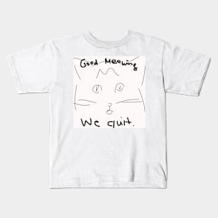 Good Meowing We Quit Kids T-Shirt